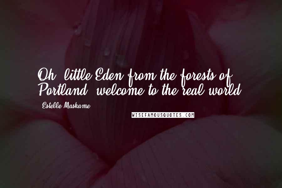 Estelle Maskame Quotes: Oh, little Eden from the forests of Portland, welcome to the real world.