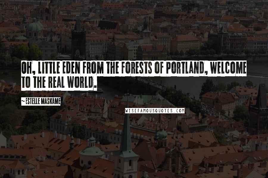 Estelle Maskame Quotes: Oh, little Eden from the forests of Portland, welcome to the real world.