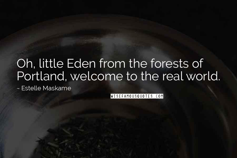 Estelle Maskame Quotes: Oh, little Eden from the forests of Portland, welcome to the real world.