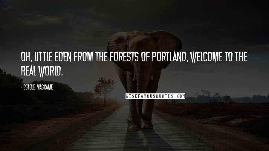 Estelle Maskame Quotes: Oh, little Eden from the forests of Portland, welcome to the real world.