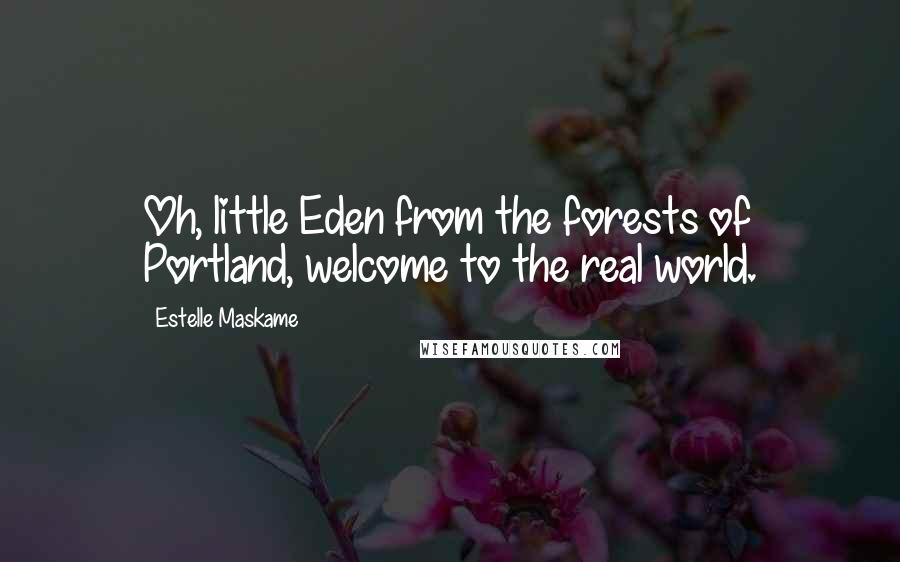 Estelle Maskame Quotes: Oh, little Eden from the forests of Portland, welcome to the real world.