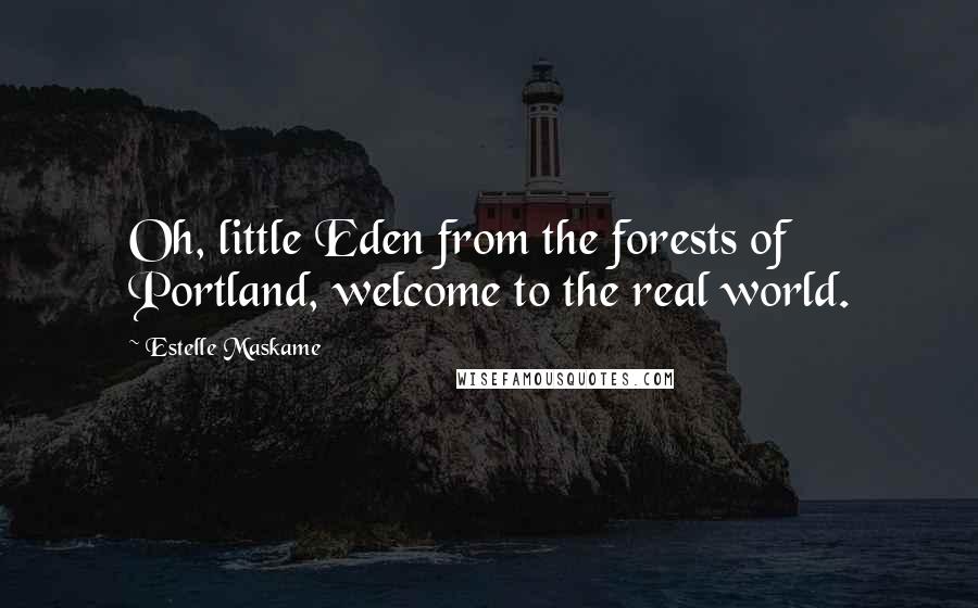 Estelle Maskame Quotes: Oh, little Eden from the forests of Portland, welcome to the real world.