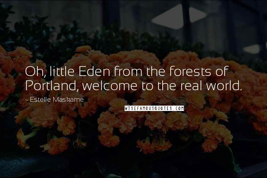 Estelle Maskame Quotes: Oh, little Eden from the forests of Portland, welcome to the real world.