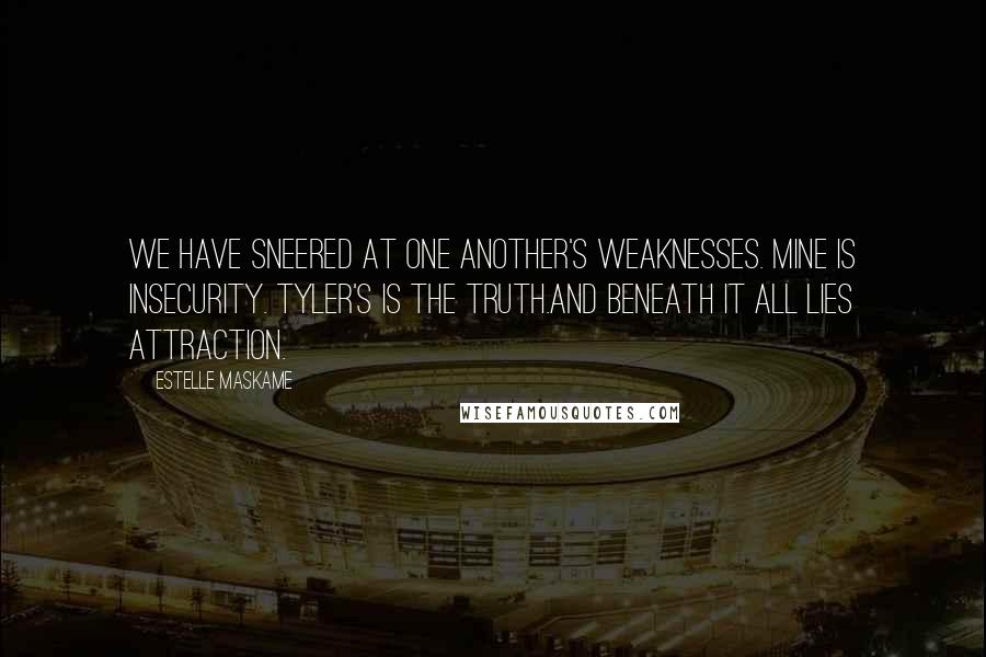 Estelle Maskame Quotes: We have sneered at one another's weaknesses. Mine is insecurity. Tyler's is the truth.And beneath it all lies attraction.