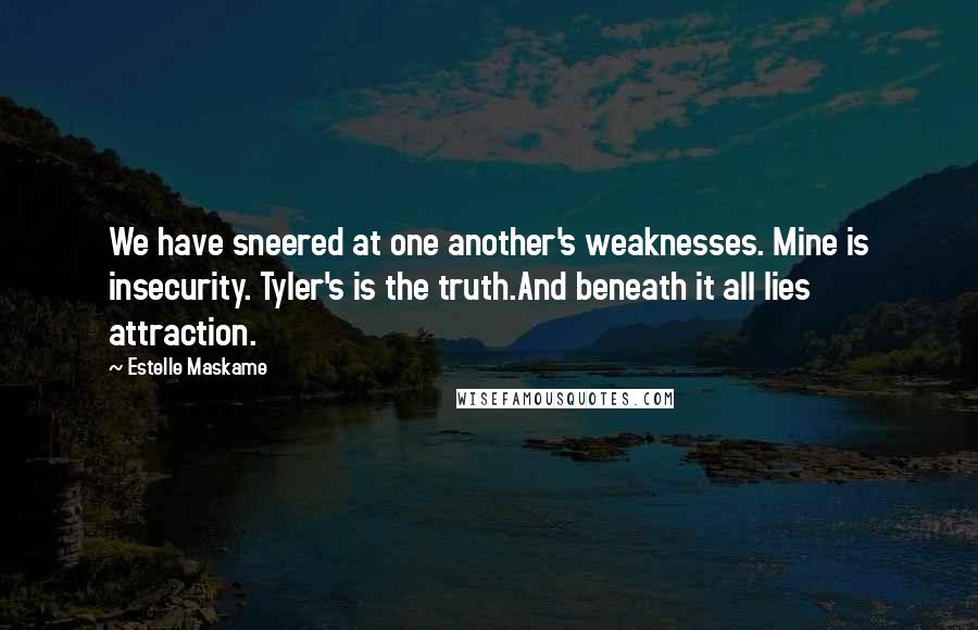 Estelle Maskame Quotes: We have sneered at one another's weaknesses. Mine is insecurity. Tyler's is the truth.And beneath it all lies attraction.