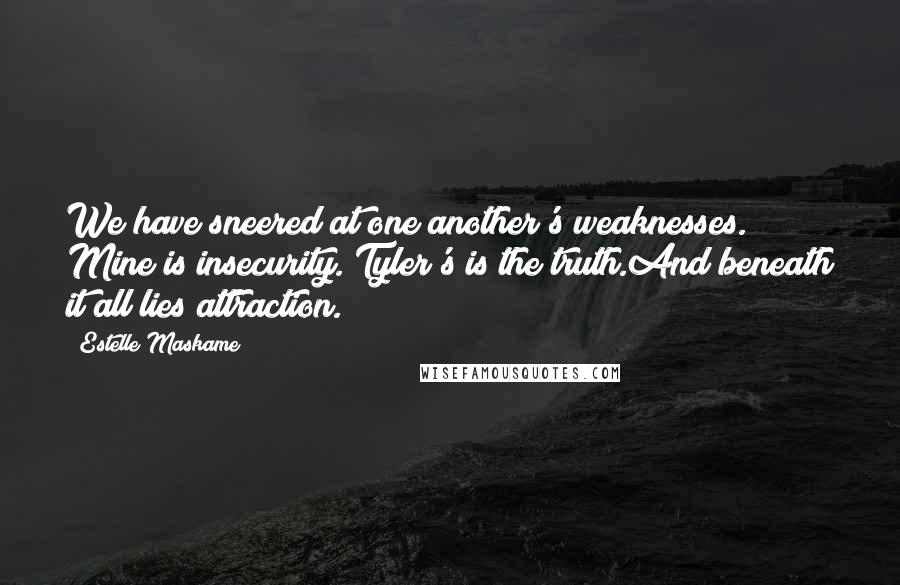 Estelle Maskame Quotes: We have sneered at one another's weaknesses. Mine is insecurity. Tyler's is the truth.And beneath it all lies attraction.