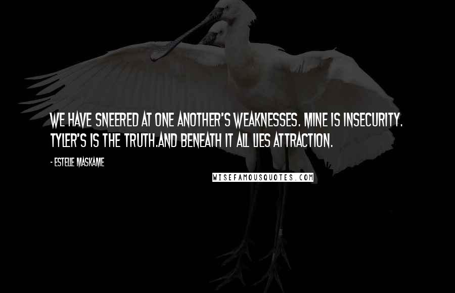 Estelle Maskame Quotes: We have sneered at one another's weaknesses. Mine is insecurity. Tyler's is the truth.And beneath it all lies attraction.
