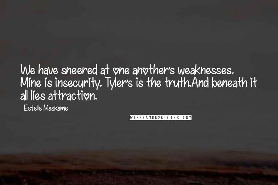 Estelle Maskame Quotes: We have sneered at one another's weaknesses. Mine is insecurity. Tyler's is the truth.And beneath it all lies attraction.