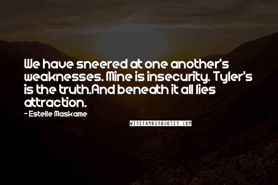 Estelle Maskame Quotes: We have sneered at one another's weaknesses. Mine is insecurity. Tyler's is the truth.And beneath it all lies attraction.