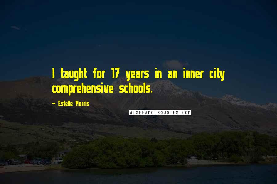 Estelle Morris Quotes: I taught for 17 years in an inner city comprehensive schools.