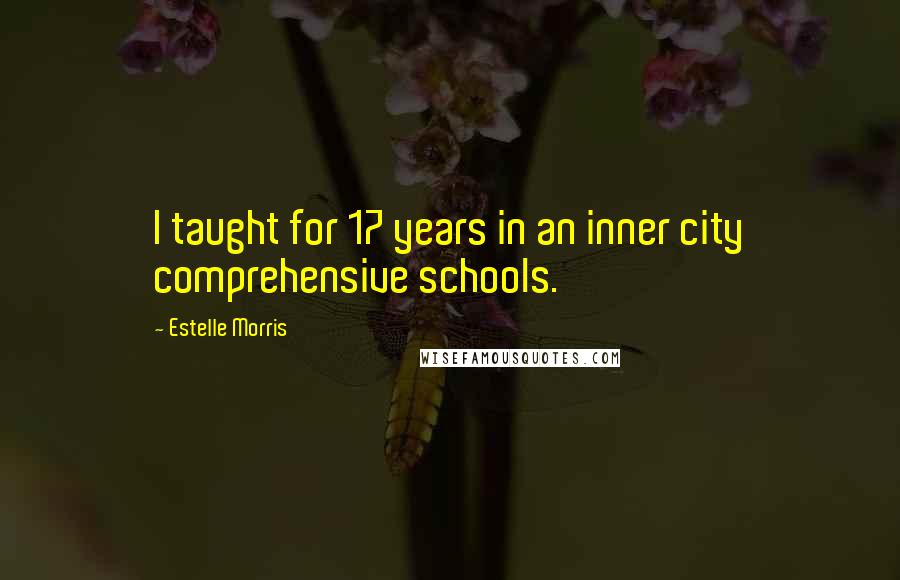 Estelle Morris Quotes: I taught for 17 years in an inner city comprehensive schools.