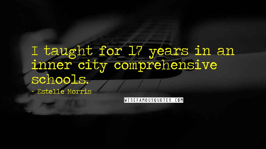 Estelle Morris Quotes: I taught for 17 years in an inner city comprehensive schools.