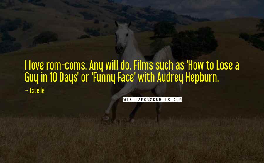 Estelle Quotes: I love rom-coms. Any will do. Films such as 'How to Lose a Guy in 10 Days' or 'Funny Face' with Audrey Hepburn.
