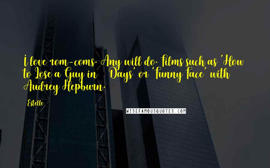 Estelle Quotes: I love rom-coms. Any will do. Films such as 'How to Lose a Guy in 10 Days' or 'Funny Face' with Audrey Hepburn.