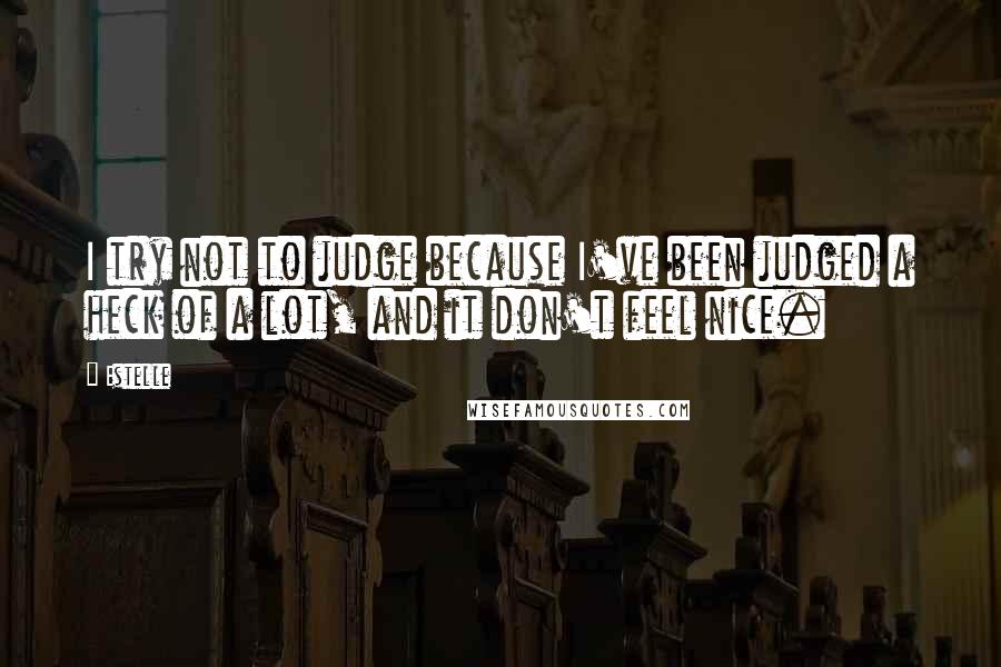 Estelle Quotes: I try not to judge because I've been judged a heck of a lot, and it don't feel nice.