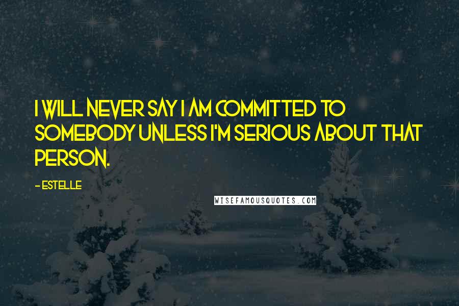 Estelle Quotes: I will never say I am committed to somebody unless I'm serious about that person.