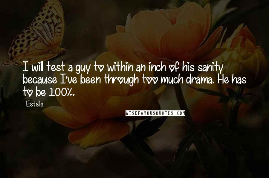 Estelle Quotes: I will test a guy to within an inch of his sanity because I've been through too much drama. He has to be 100%.