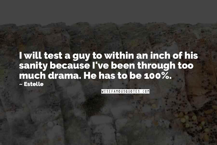 Estelle Quotes: I will test a guy to within an inch of his sanity because I've been through too much drama. He has to be 100%.