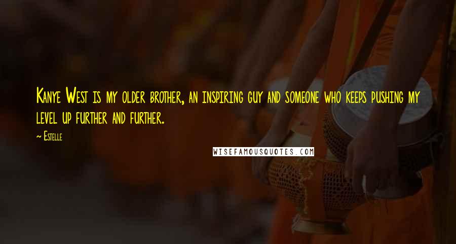 Estelle Quotes: Kanye West is my older brother, an inspiring guy and someone who keeps pushing my level up further and further.