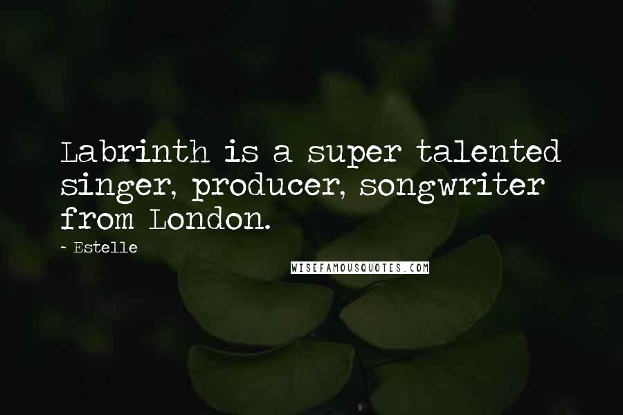 Estelle Quotes: Labrinth is a super talented singer, producer, songwriter from London.