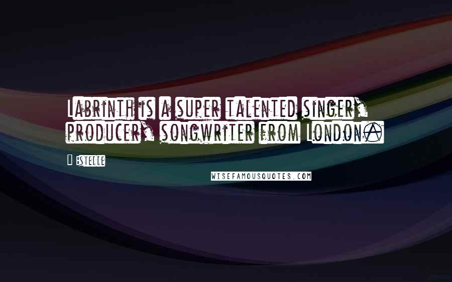 Estelle Quotes: Labrinth is a super talented singer, producer, songwriter from London.