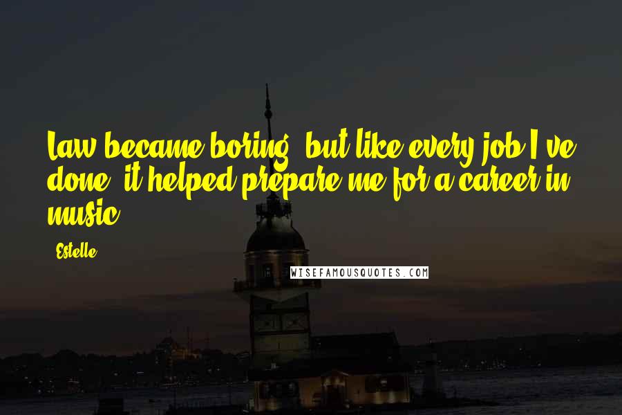 Estelle Quotes: Law became boring, but like every job I've done, it helped prepare me for a career in music.
