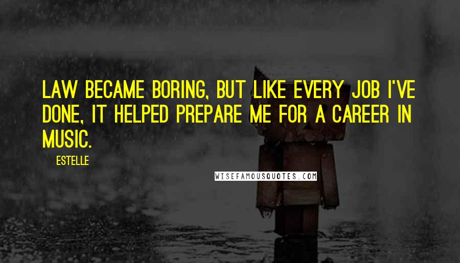 Estelle Quotes: Law became boring, but like every job I've done, it helped prepare me for a career in music.