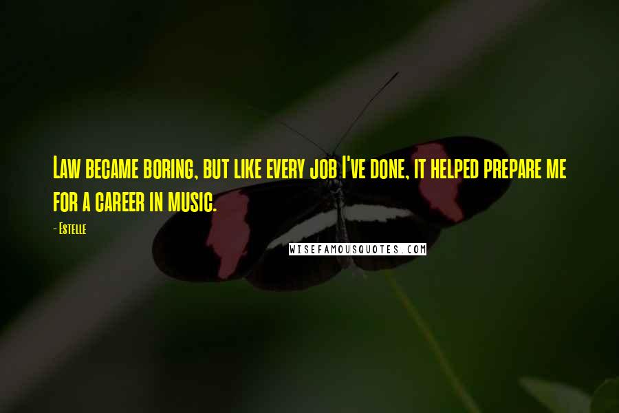 Estelle Quotes: Law became boring, but like every job I've done, it helped prepare me for a career in music.