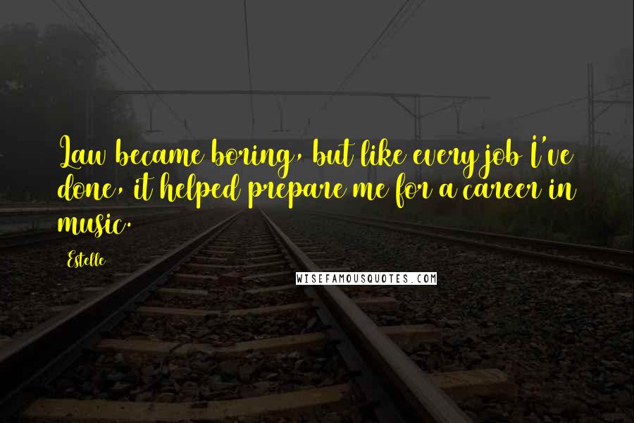 Estelle Quotes: Law became boring, but like every job I've done, it helped prepare me for a career in music.