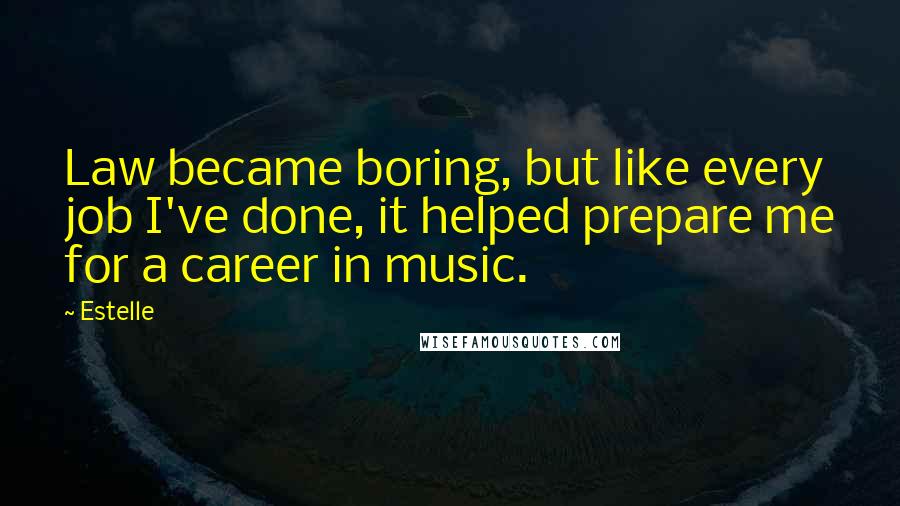 Estelle Quotes: Law became boring, but like every job I've done, it helped prepare me for a career in music.