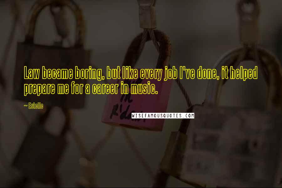 Estelle Quotes: Law became boring, but like every job I've done, it helped prepare me for a career in music.