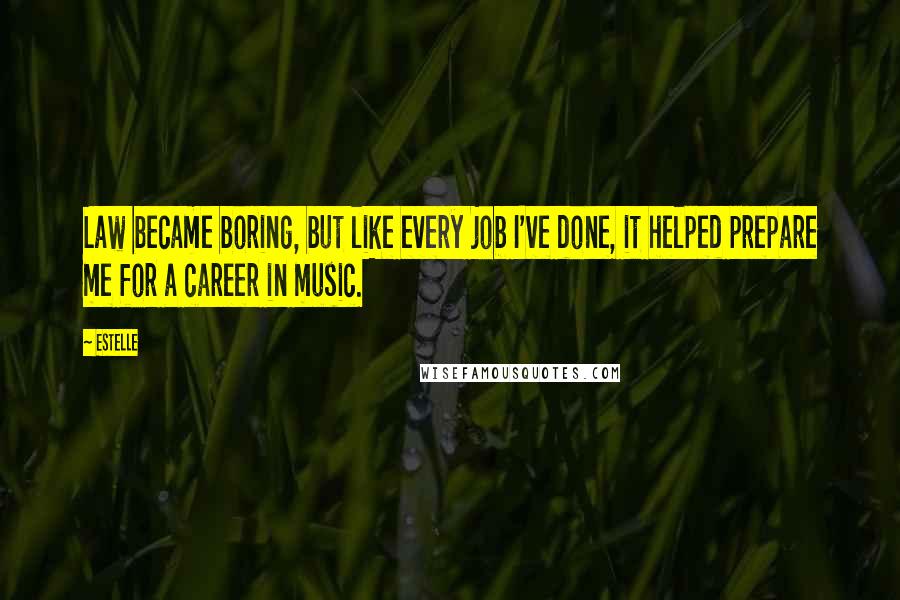 Estelle Quotes: Law became boring, but like every job I've done, it helped prepare me for a career in music.