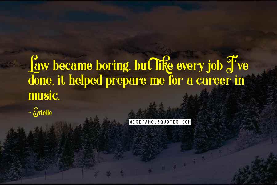 Estelle Quotes: Law became boring, but like every job I've done, it helped prepare me for a career in music.