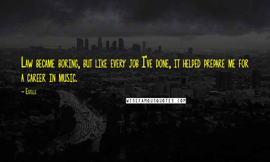 Estelle Quotes: Law became boring, but like every job I've done, it helped prepare me for a career in music.
