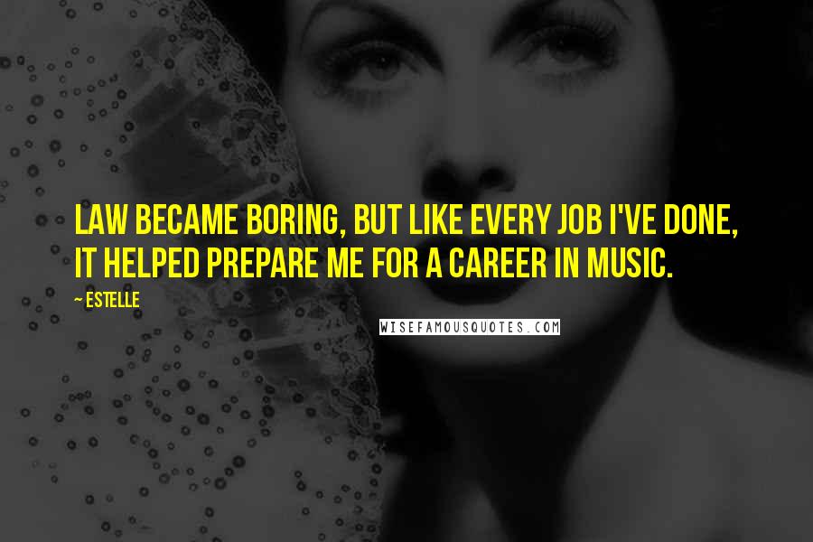 Estelle Quotes: Law became boring, but like every job I've done, it helped prepare me for a career in music.