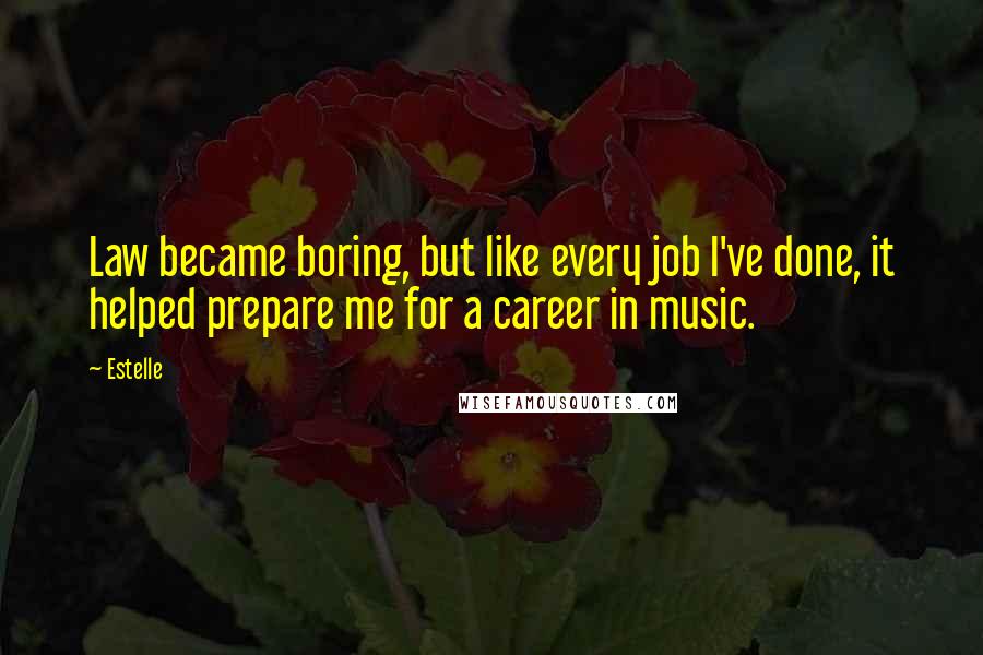 Estelle Quotes: Law became boring, but like every job I've done, it helped prepare me for a career in music.