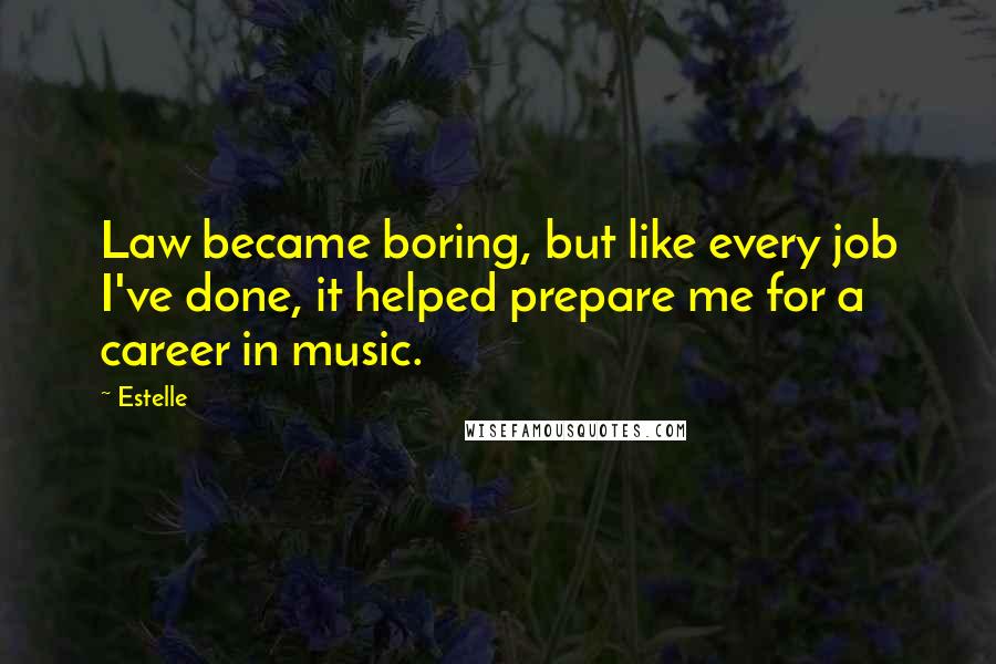 Estelle Quotes: Law became boring, but like every job I've done, it helped prepare me for a career in music.