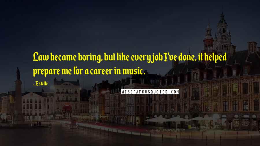 Estelle Quotes: Law became boring, but like every job I've done, it helped prepare me for a career in music.
