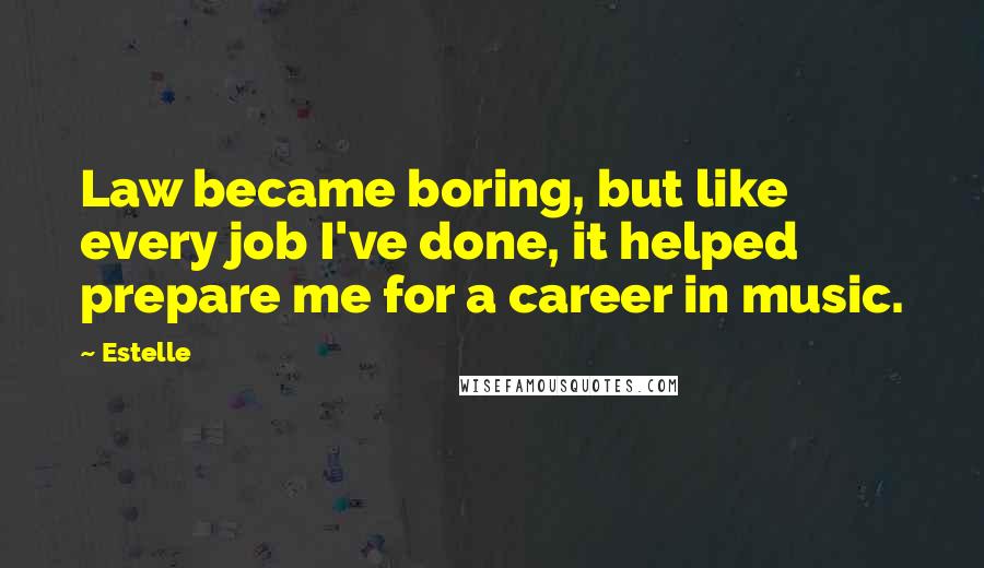 Estelle Quotes: Law became boring, but like every job I've done, it helped prepare me for a career in music.