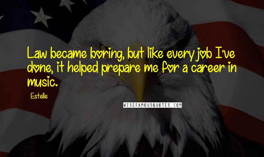 Estelle Quotes: Law became boring, but like every job I've done, it helped prepare me for a career in music.
