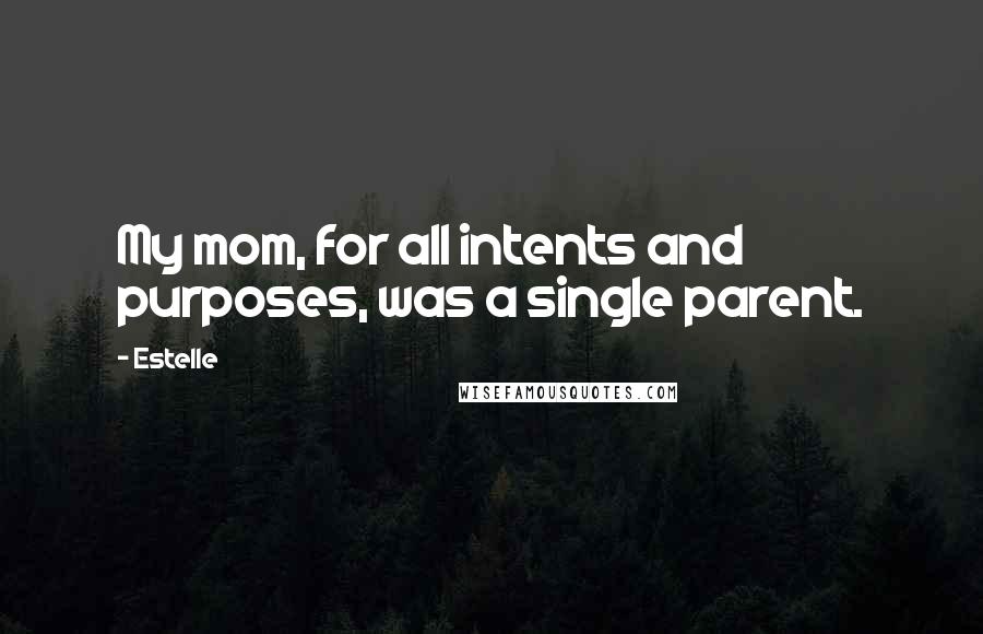 Estelle Quotes: My mom, for all intents and purposes, was a single parent.