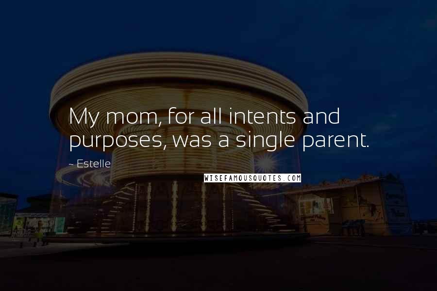 Estelle Quotes: My mom, for all intents and purposes, was a single parent.