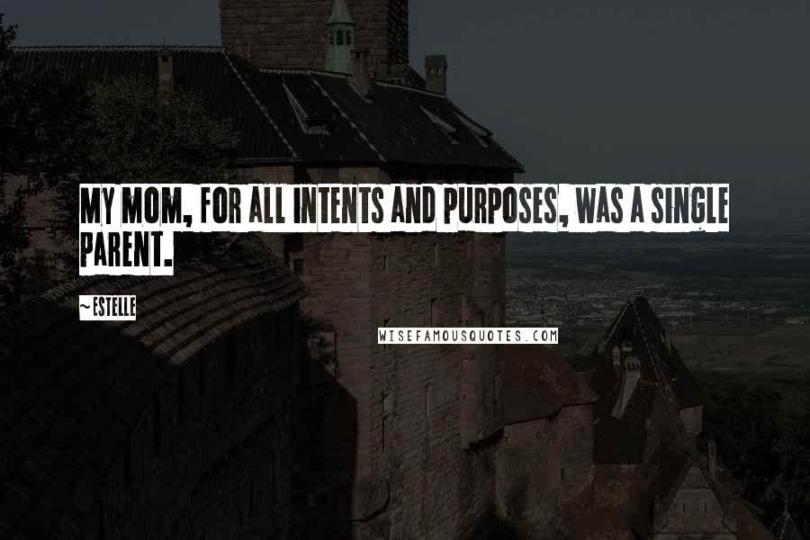 Estelle Quotes: My mom, for all intents and purposes, was a single parent.