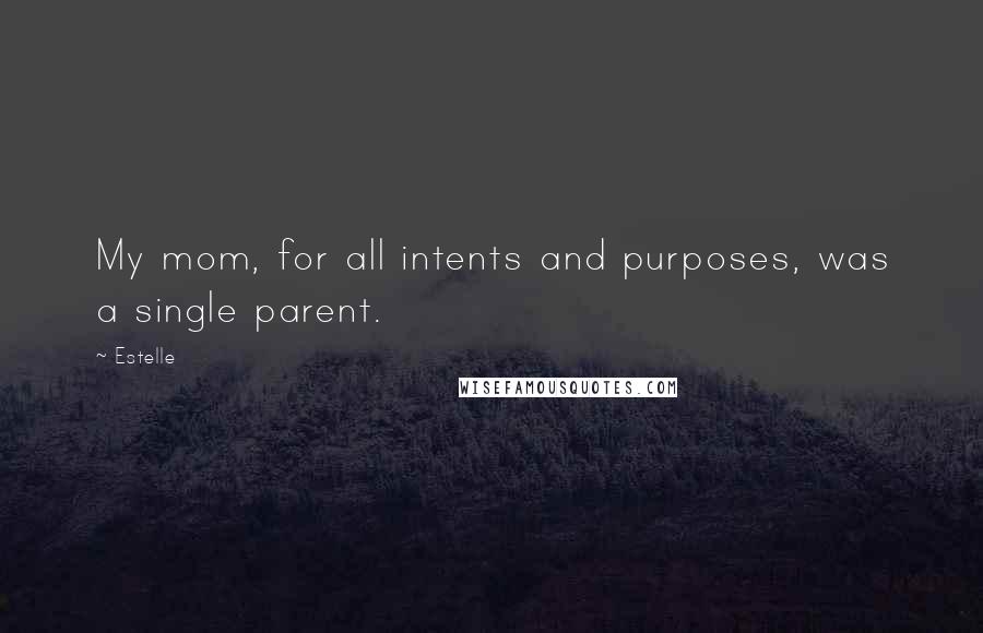 Estelle Quotes: My mom, for all intents and purposes, was a single parent.