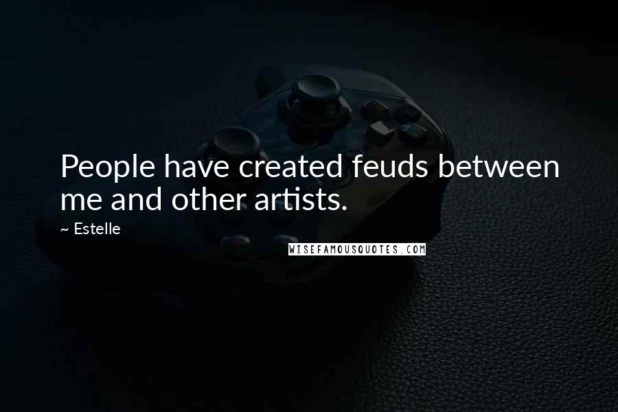 Estelle Quotes: People have created feuds between me and other artists.