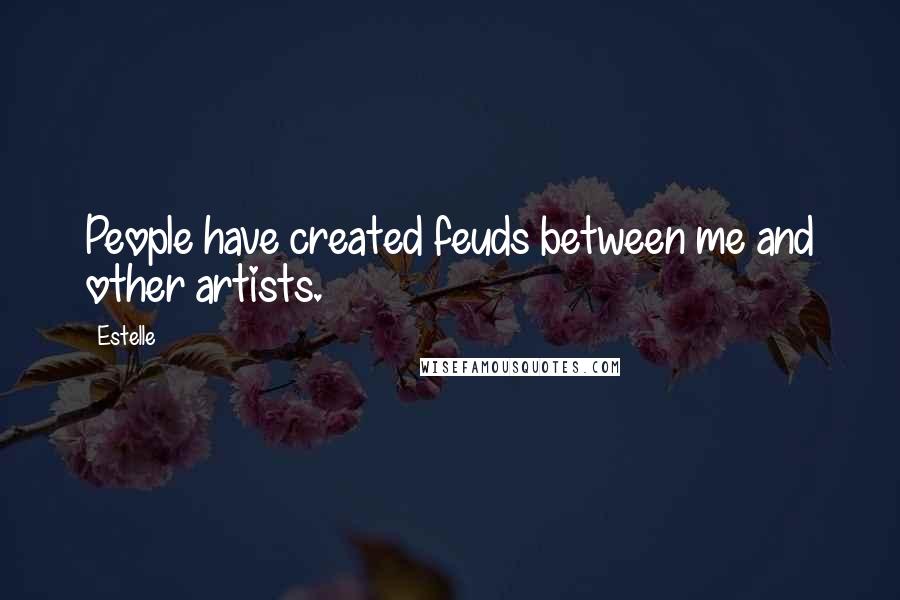 Estelle Quotes: People have created feuds between me and other artists.