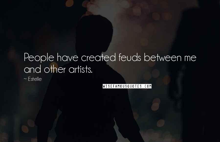 Estelle Quotes: People have created feuds between me and other artists.