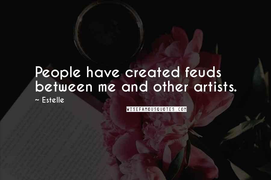 Estelle Quotes: People have created feuds between me and other artists.