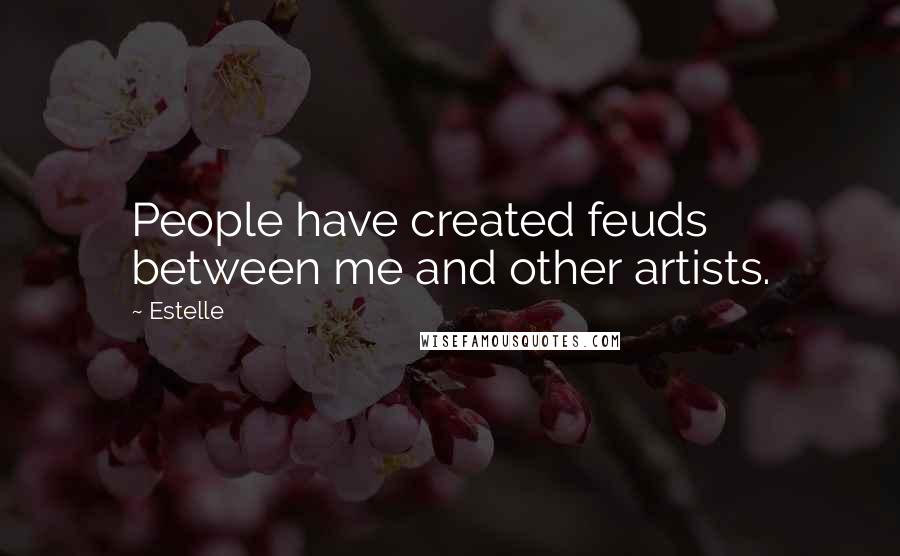 Estelle Quotes: People have created feuds between me and other artists.