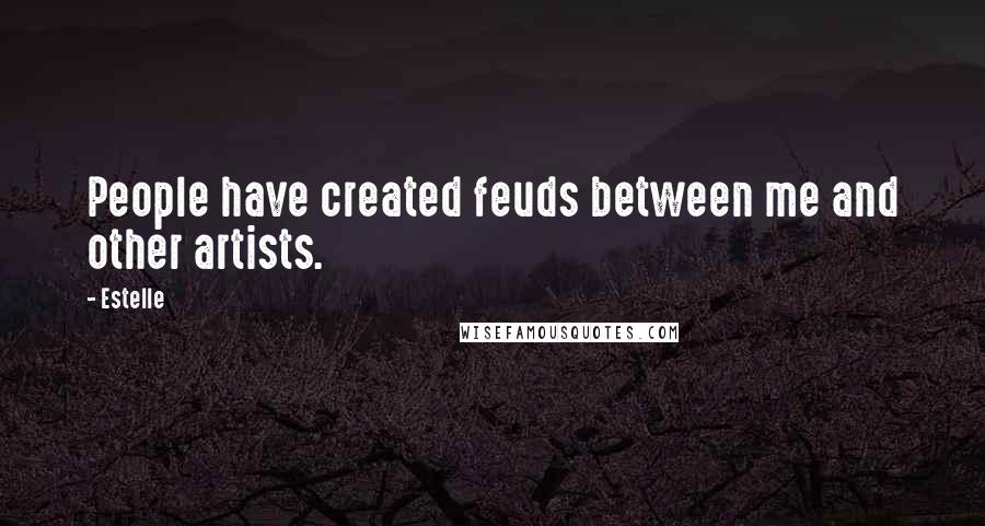 Estelle Quotes: People have created feuds between me and other artists.